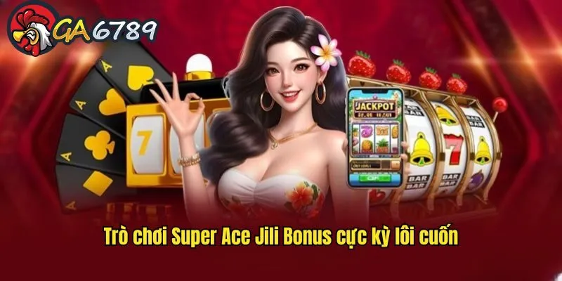 Thông tin về trò chơi Super Ace Jili Bonus cực kỳ lôi cuốn game-no-hu-ga6789-super-ace-jili